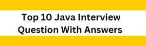 Top 10 Java Interview Question With Answers