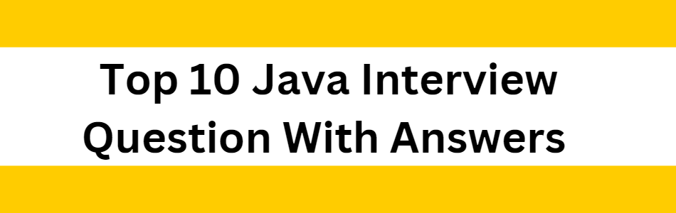 Top 10 Java Interview Question With Answers