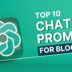 Top 10 ChatGPT Prompts for Blog Posts