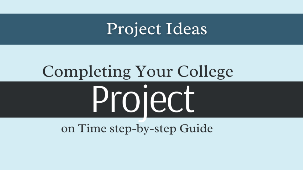 Completing Your College Project on Time step-by-step