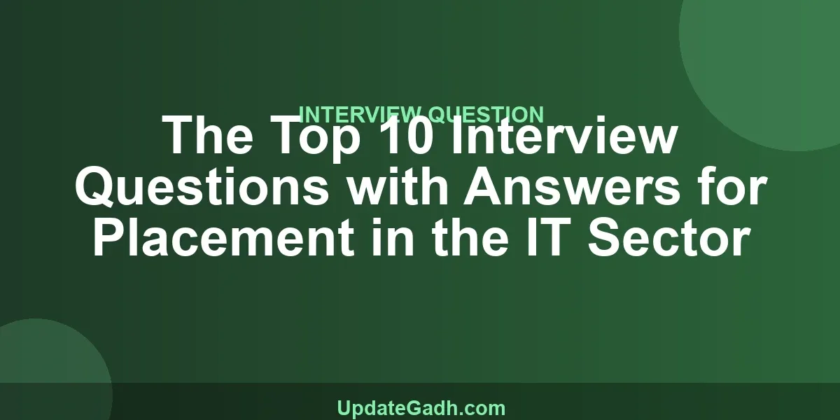 The Top 10 Interview Questions with Answers for Placement in the IT Sector