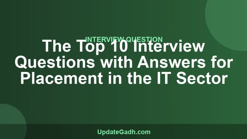 The Top 10 Interview Questions with Answers for Placement in the IT Sector