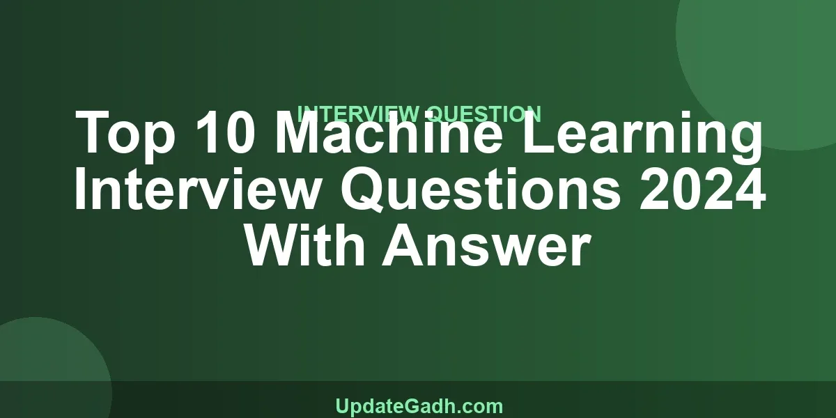 Top 10 Machine Learning Interview Questions 2024 With Answer
