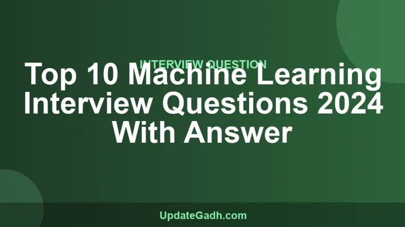 Top 10 Machine Learning Interview Questions 2024 With Answer