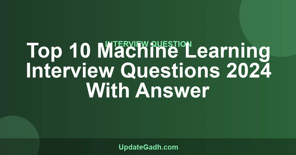 Top 10 Machine Learning Interview Questions 2024 With Answer