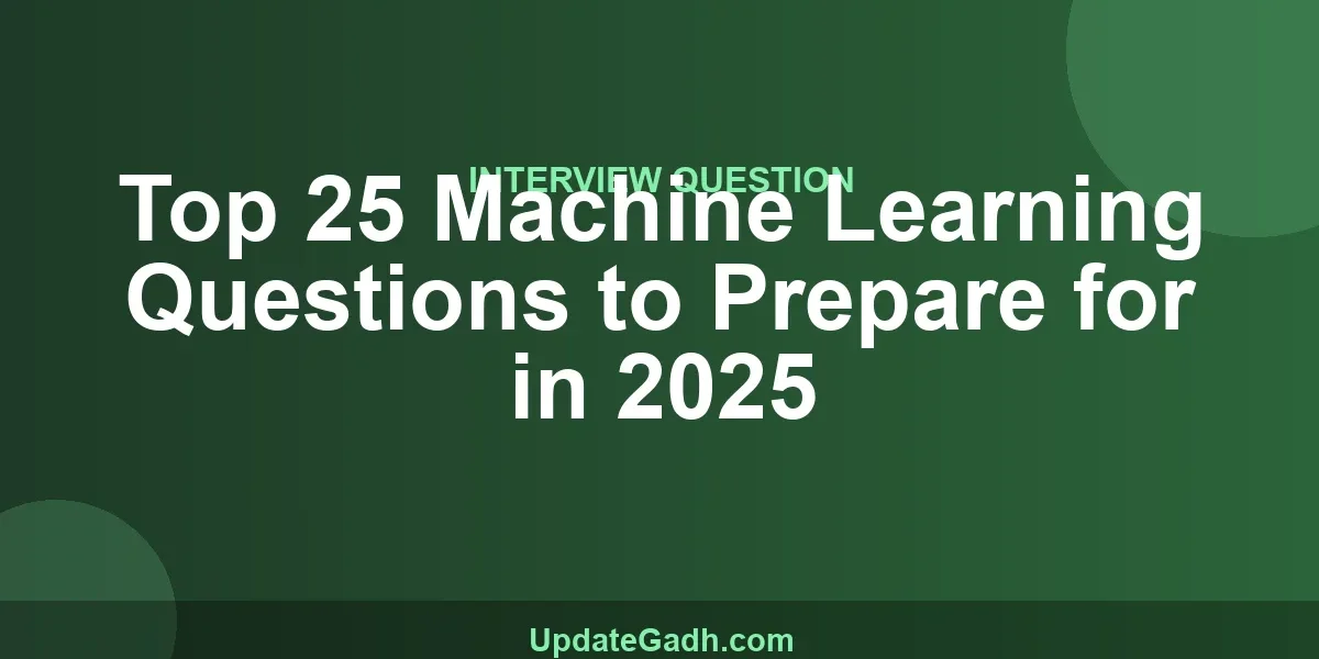 Top 25 Machine Learning Questions to Prepare for in 2025