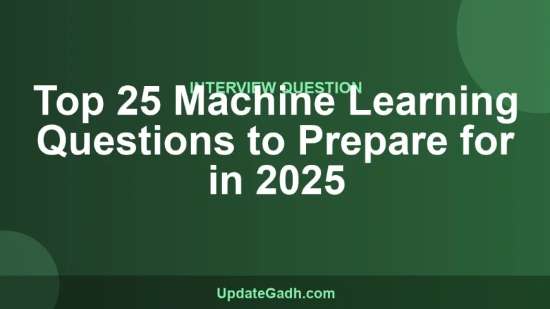 Top 25 Machine Learning Questions to Prepare for in 2025