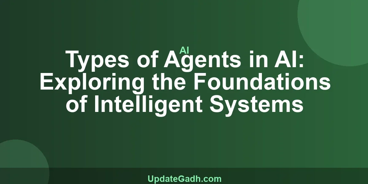 Types of Agents in AI: Exploring the Foundations of Intelligent Systems