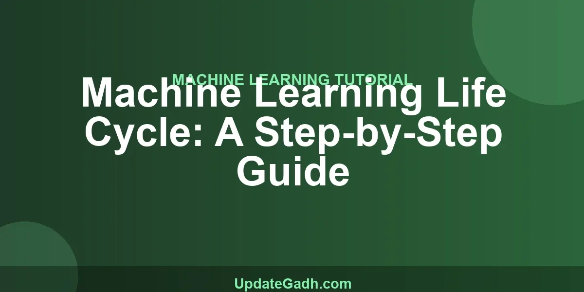 Machine Learning Life Cycle: A Step-by-Step Guide