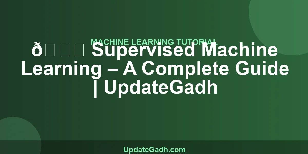 🌟 Supervised Machine Learning – A Complete Guide | UpdateGadh