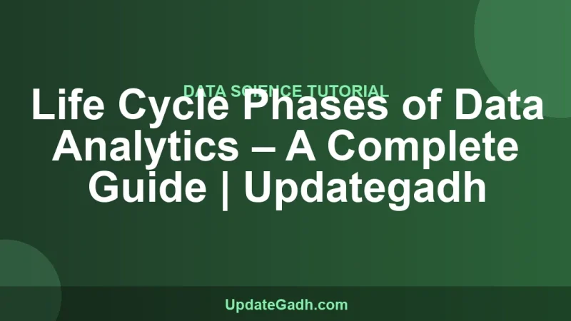 Life Cycle Phases of Data Analytics – A Complete Guide | Updategadh