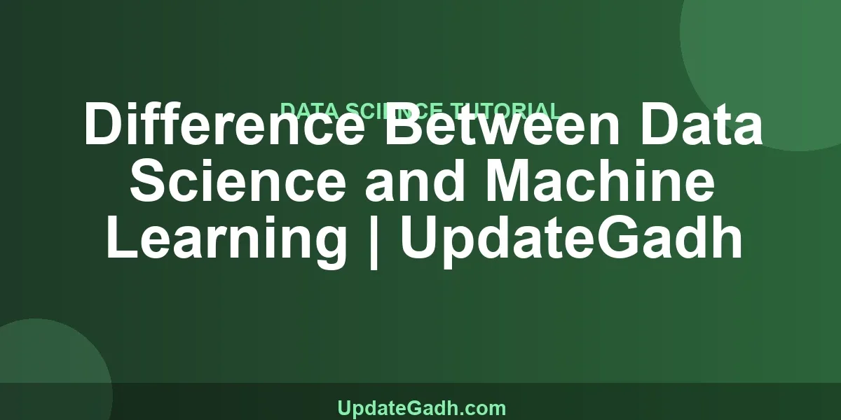 Difference Between Data Science and Machine Learning | UpdateGadh