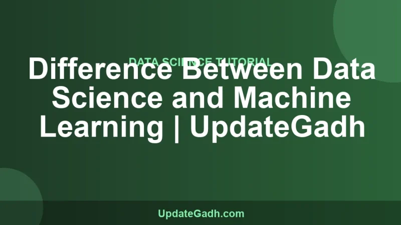 Difference Between Data Science and Machine Learning | UpdateGadh