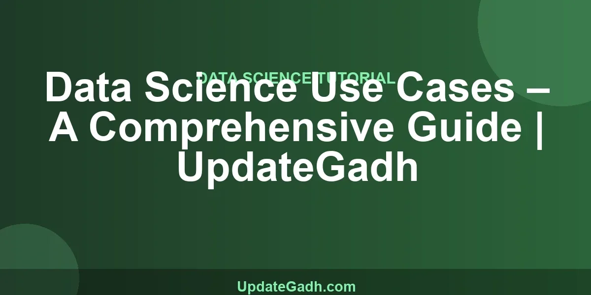 Data Science Use Cases – A Comprehensive Guide | UpdateGadh