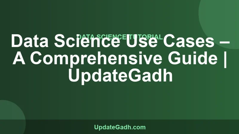 Data Science Use Cases – A Comprehensive Guide | UpdateGadh