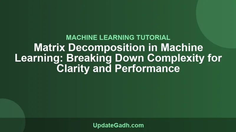 Matrix Decomposition in Machine Learning: Breaking Down Complexity for Clarity and Performance