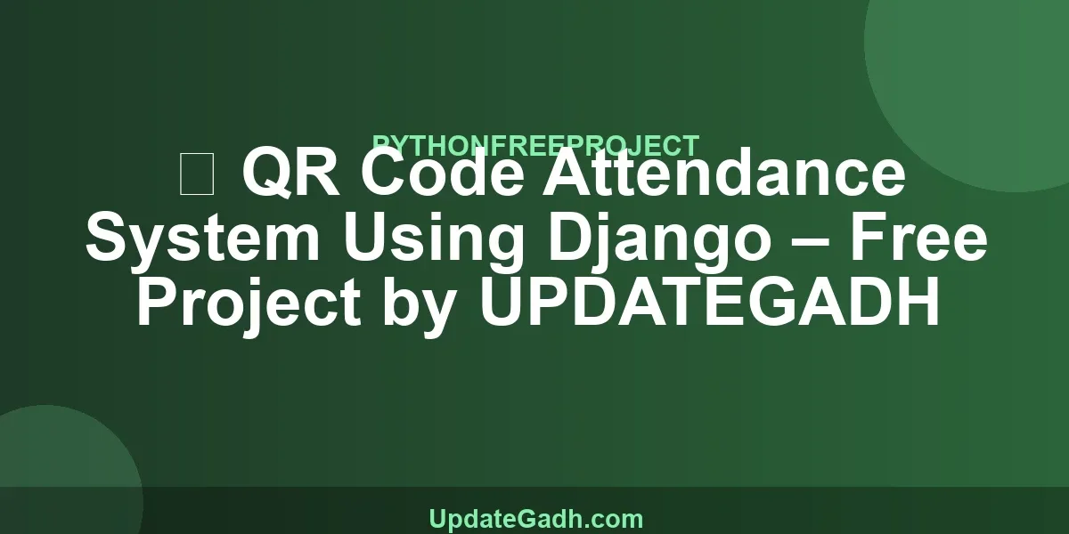 ✅ QR Code Attendance System Using Django – Free Project by UPDATEGADH