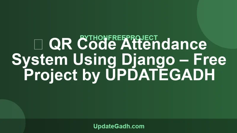✅ QR Code Attendance System Using Django – Free Project by UPDATEGADH
