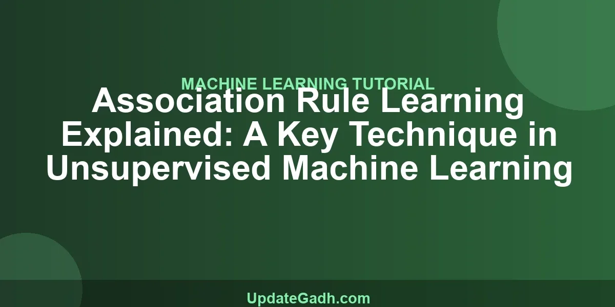 Association Rule Learning Explained: A Key Technique in Unsupervised Machine Learning