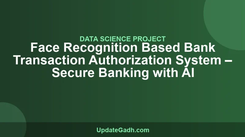 Face Recognition Based Bank Transaction Authorization System – Secure Banking with AI