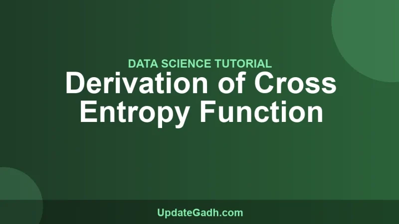 Derivation of Cross Entropy Function