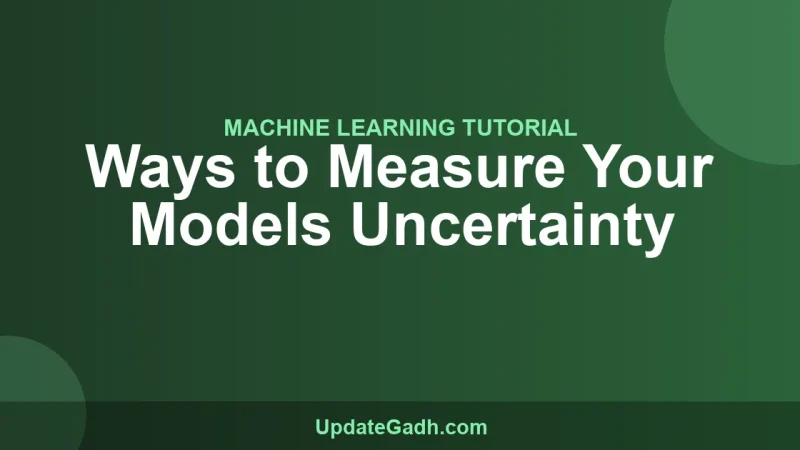 Ways to Measure Your Models Uncertainty