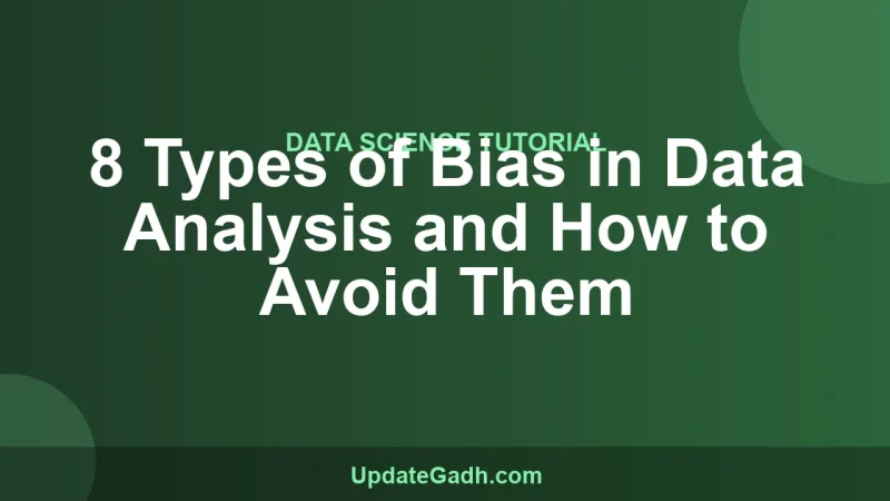 8 Types of Bias in Data Analysis and How to Avoid Them