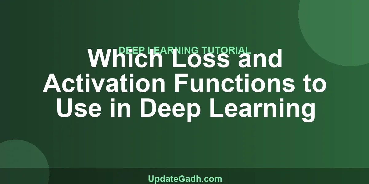 Which Loss and Activation Functions to Use in Deep Learning
