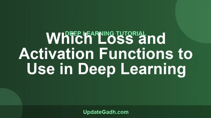 Which Loss and Activation Functions to Use in Deep Learning