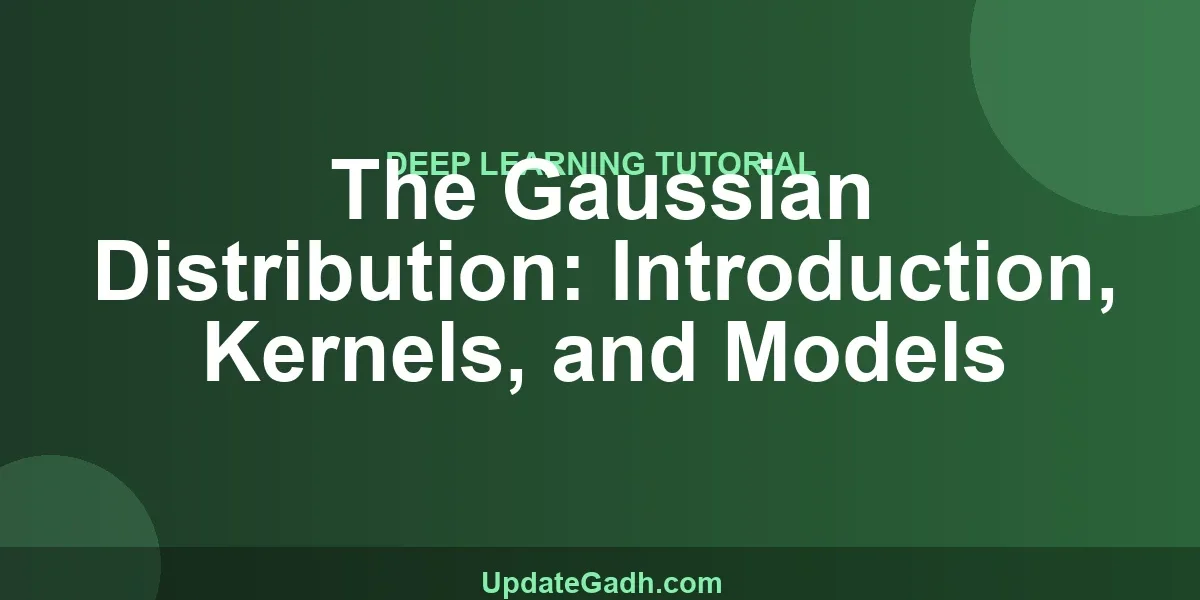 The Gaussian Distribution: Introduction, Kernels, and Models