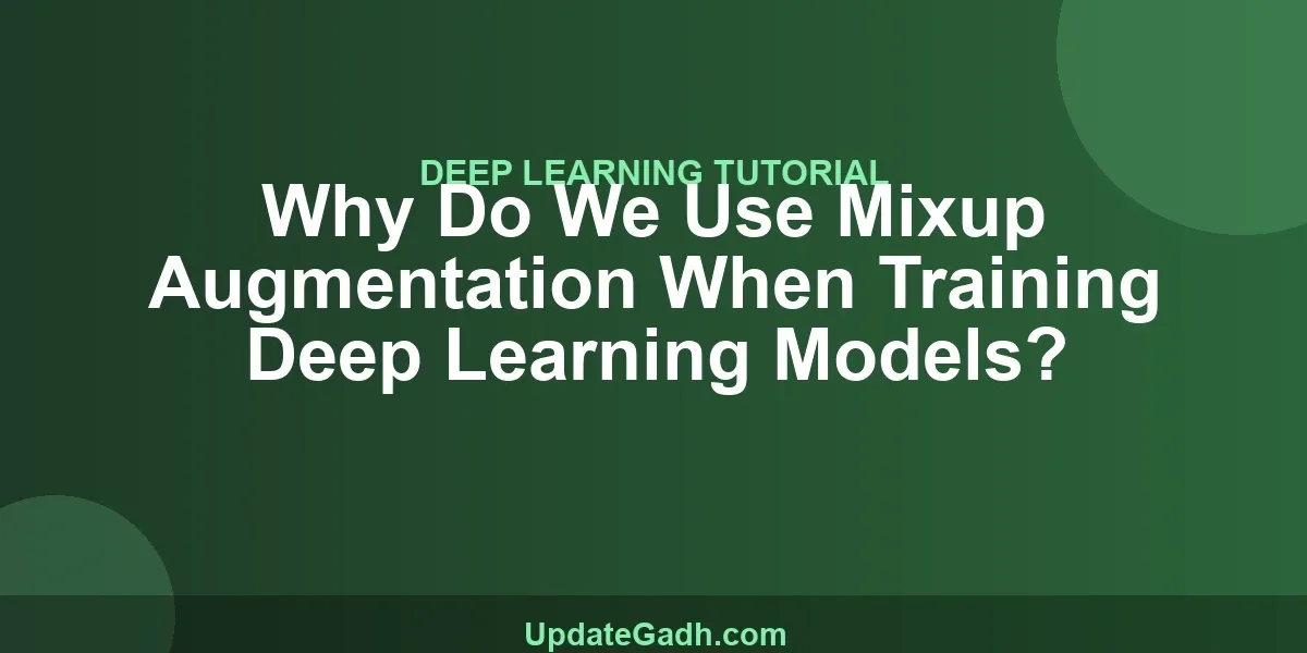 Why Do We Use Mixup Augmentation When Training Deep Learning Models?