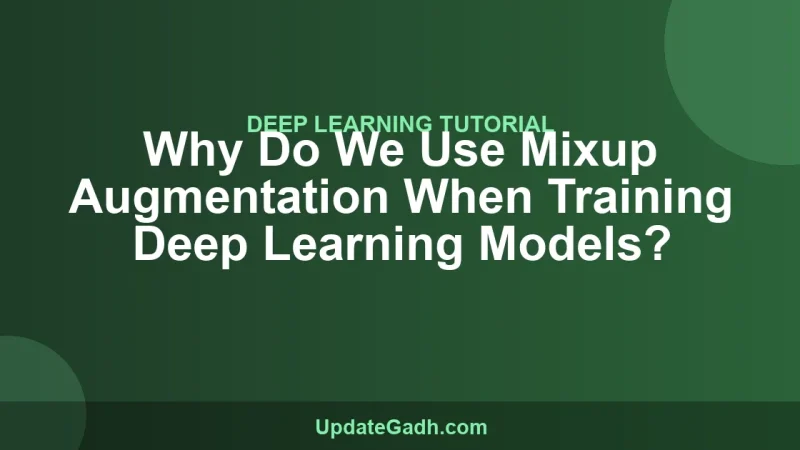 Why Do We Use Mixup Augmentation When Training Deep Learning Models?