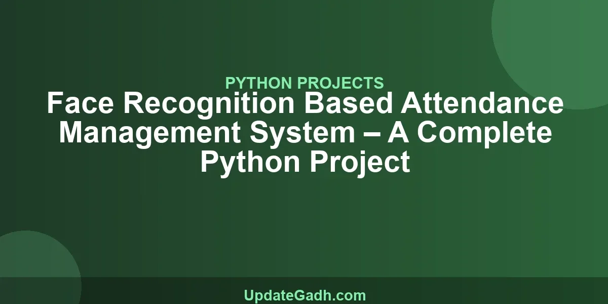 Face Recognition Based Attendance Management System – A Complete Python Project