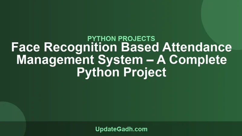 Face Recognition Based Attendance Management System – A Complete Python Project