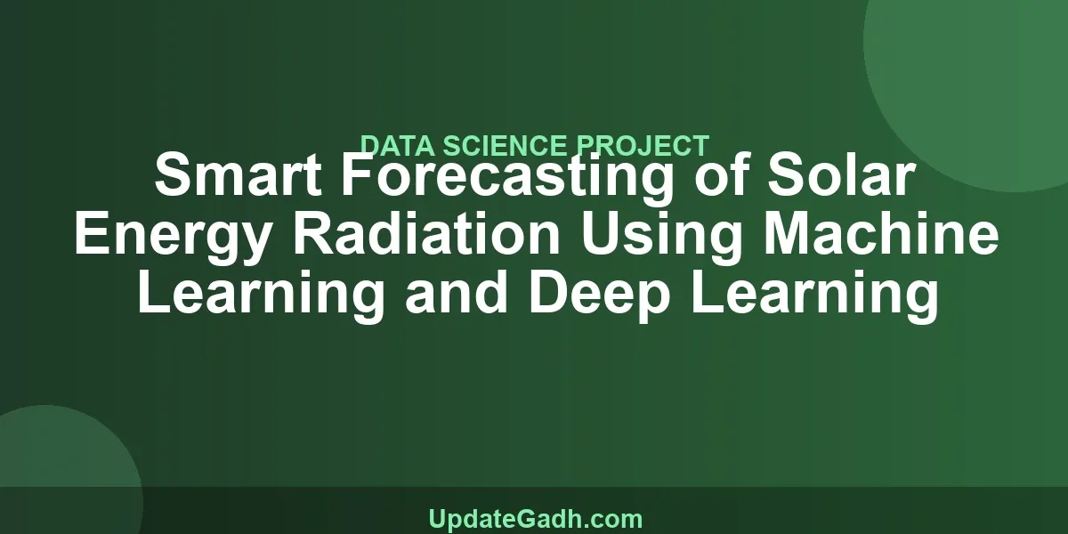 Smart Forecasting of Solar Energy Radiation Using Machine Learning and Deep Learning