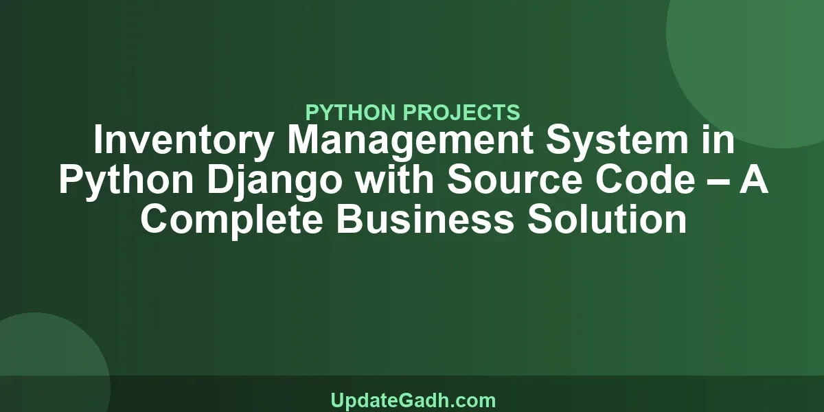 Inventory Management System in Python Django with Source Code – A Complete Business Solution