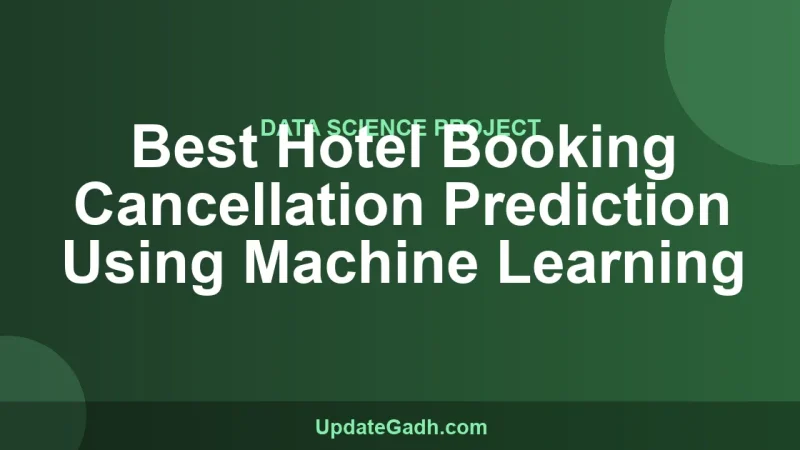 Best Hotel Booking Cancellation Prediction Using Machine Learning