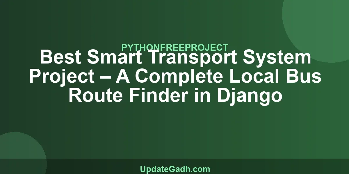 Best Smart Transport System Project – A Complete Local Bus Route Finder in Django
