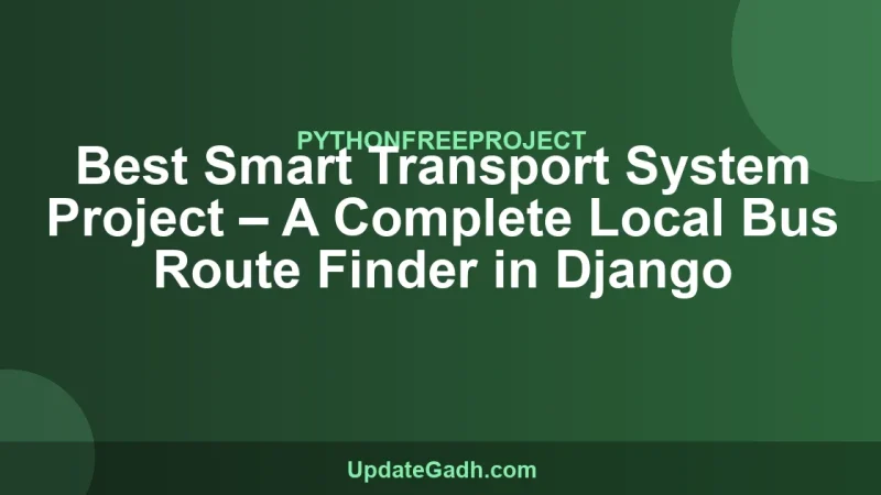 Best Smart Transport System Project – A Complete Local Bus Route Finder in Django