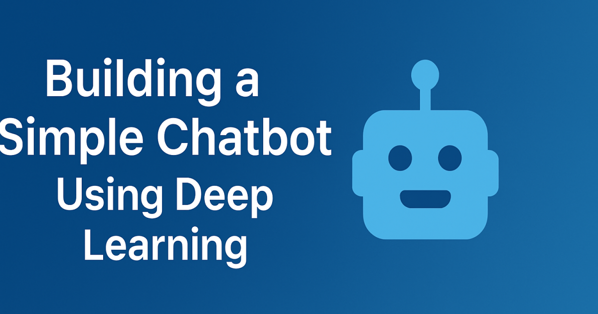 Building a Simple Chatbot Using Deep Learning
