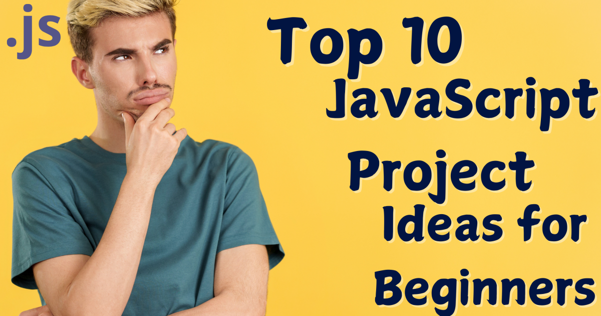 Top 10 JavaScript Project Ideas for Beginners - JavaScript