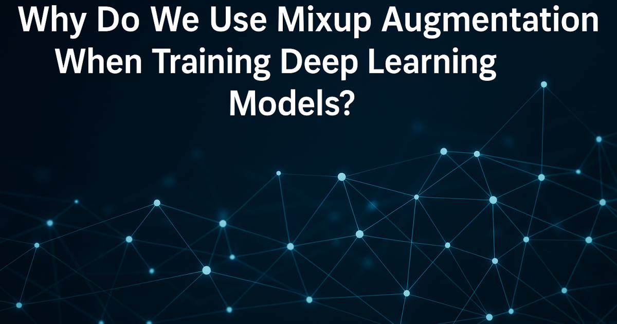 Why Do We Use Mixup Augmentation When Training Deep Learning Models
